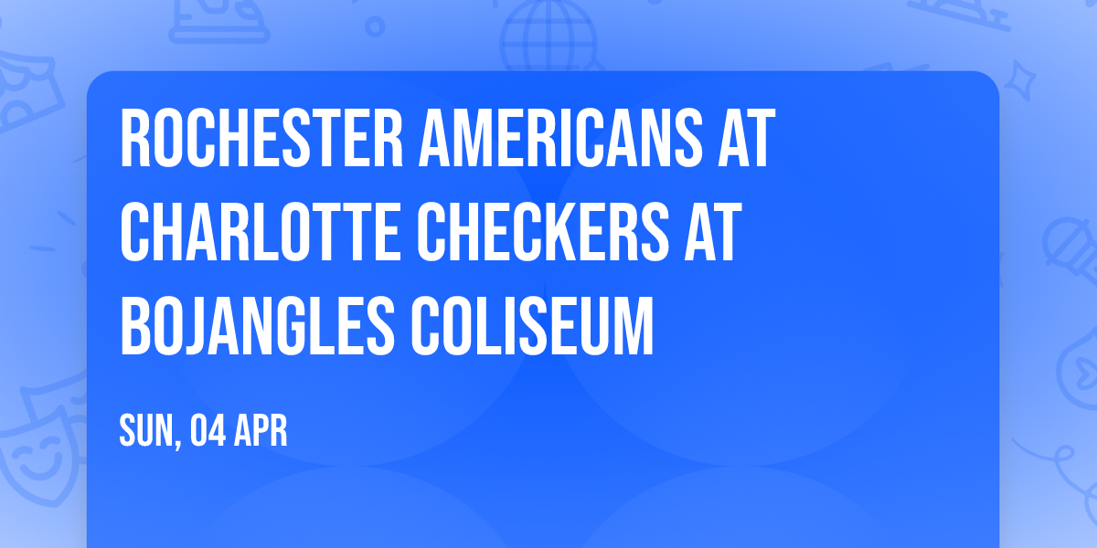 Rochester Americans at Charlotte Checkers at Bojangles Coliseum