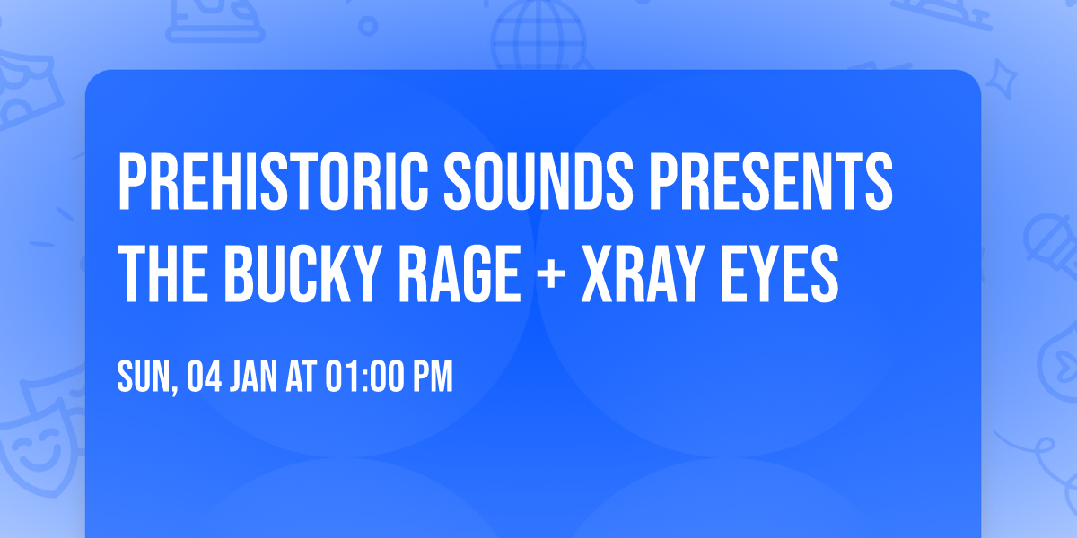 Prehistoric Sounds Presents The Bucky Rage + Xray Eyes