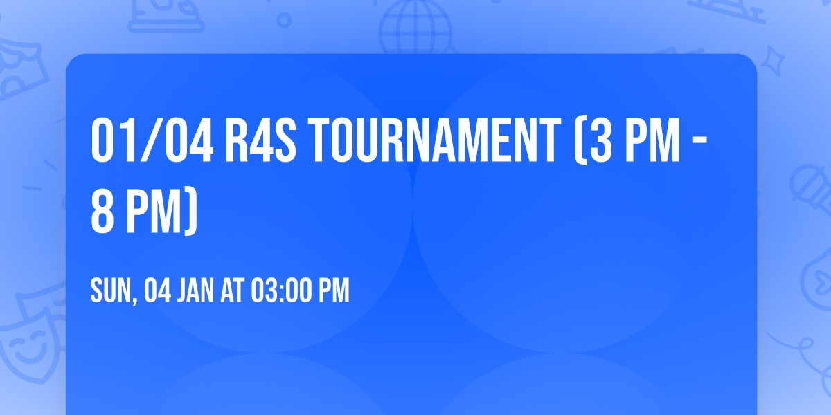 01\/04 R4s tournament (3 pm - 8 pm)