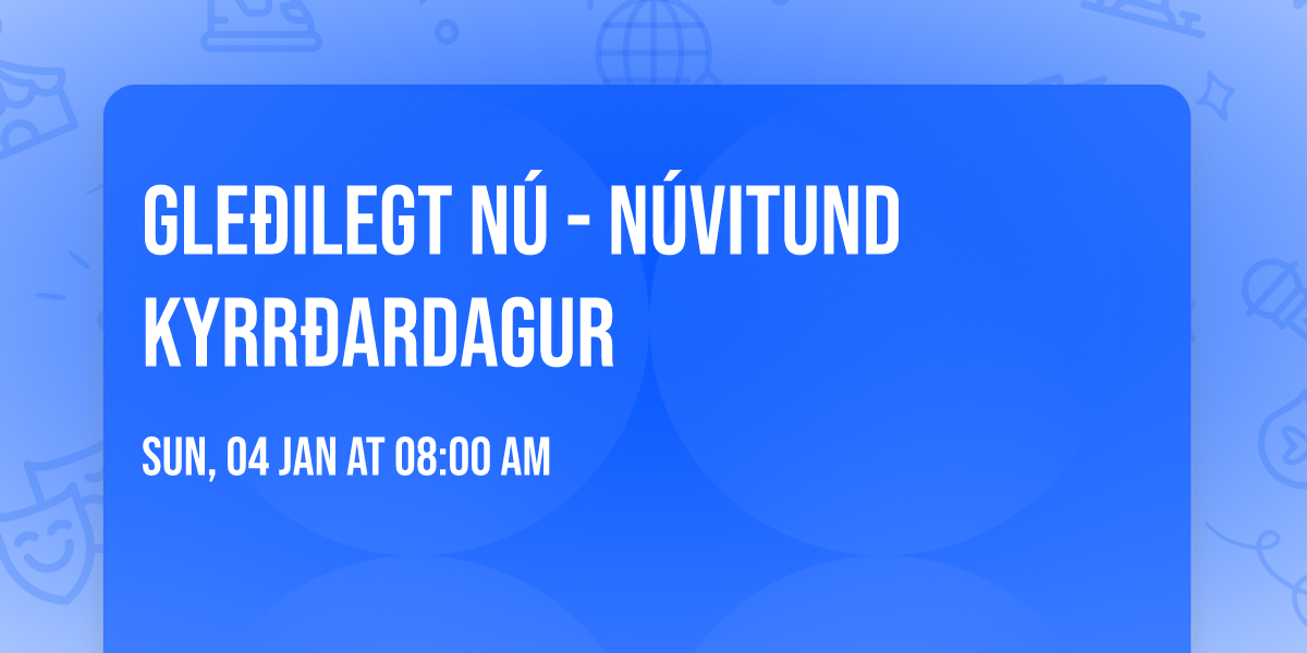 Gle\u00f0ilegt n\u00fa - n\u00favitund kyrr\u00f0ardagur