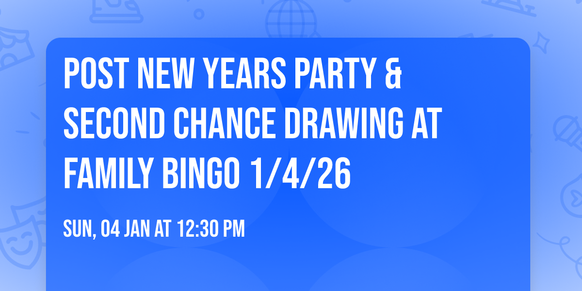 POST NEW YEARS PARTY & SECOND CHANCE DRAWING AT FAMILY BINGO 1\/4\/26