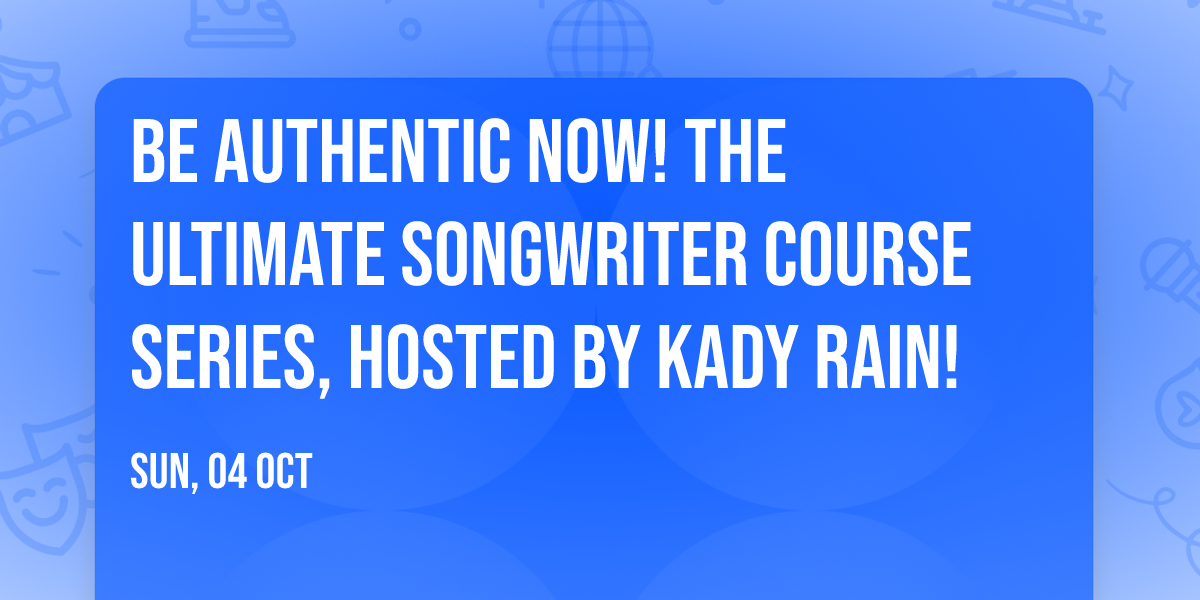 BE AUTHENTIC NOW! The Ultimate Songwriter Course Series, Hosted by Kady Rain!