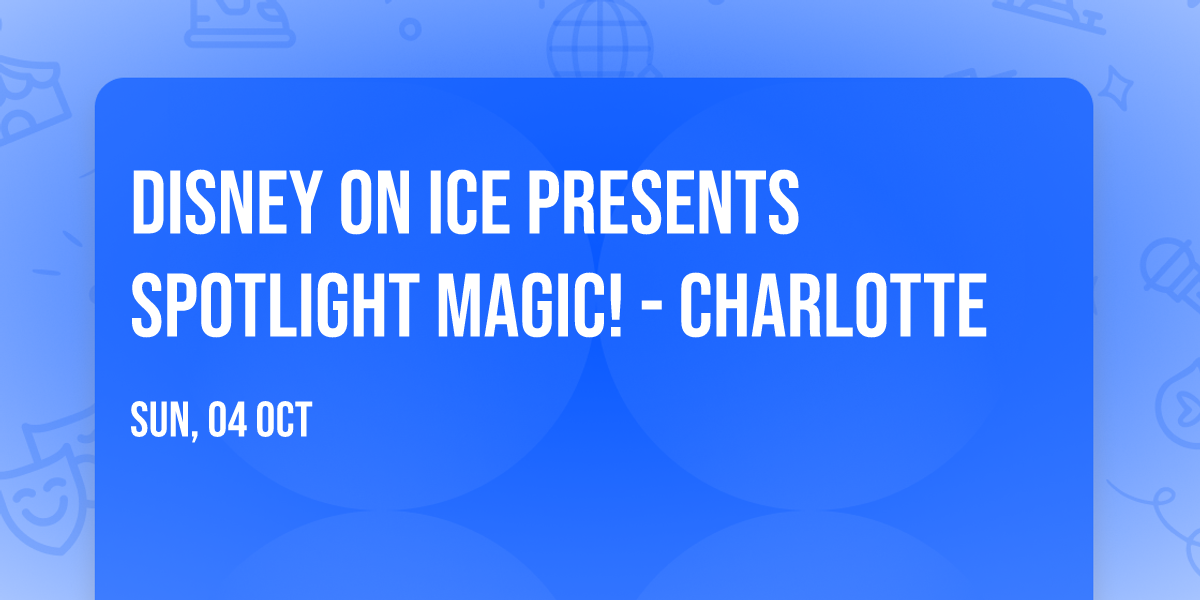 Disney On Ice presents Spotlight Magic! - Charlotte