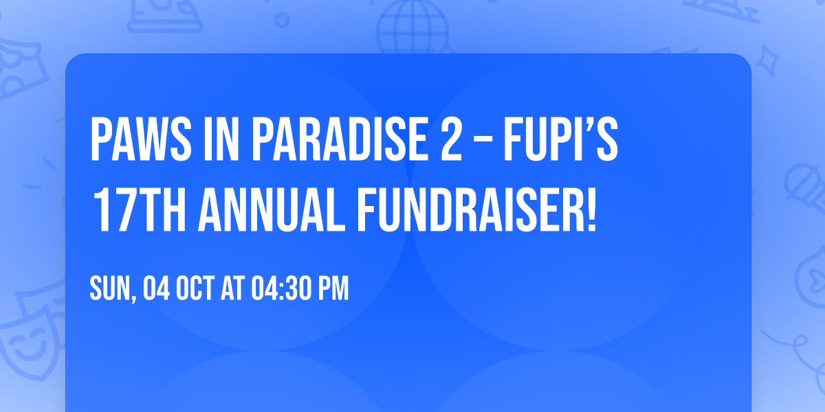 \ud83c\udf34\ud83d\udc3e Paws in Paradise 2 \u2013 FUPI\u2019s 17th Annual Fundraiser!