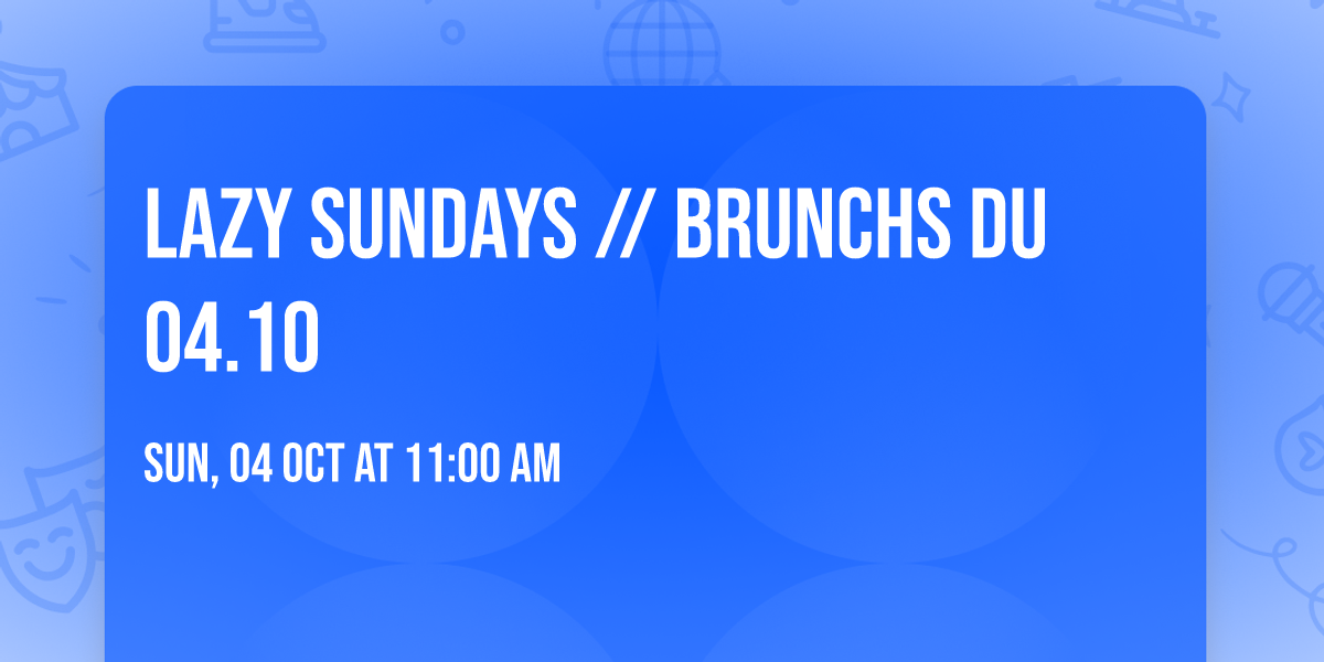 Lazy Sundays \/\/ Brunchs du 04.10 