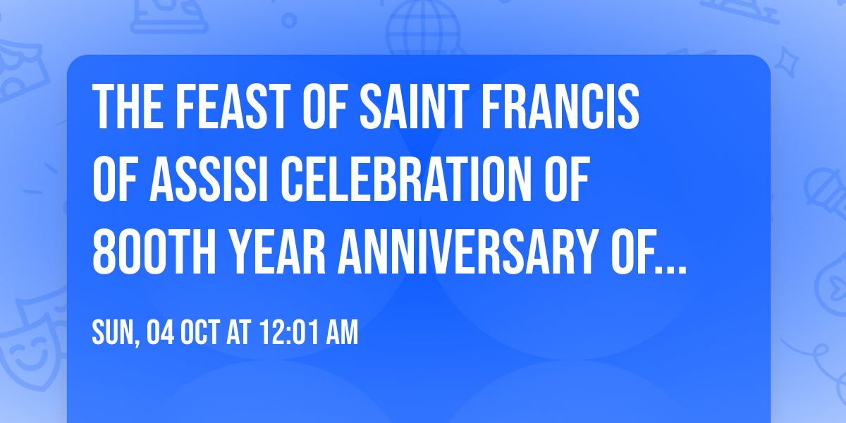 The Feast of Saint Francis of Assisi Celebration of 800th year Anniversary of this day \u2665\ufe0f 