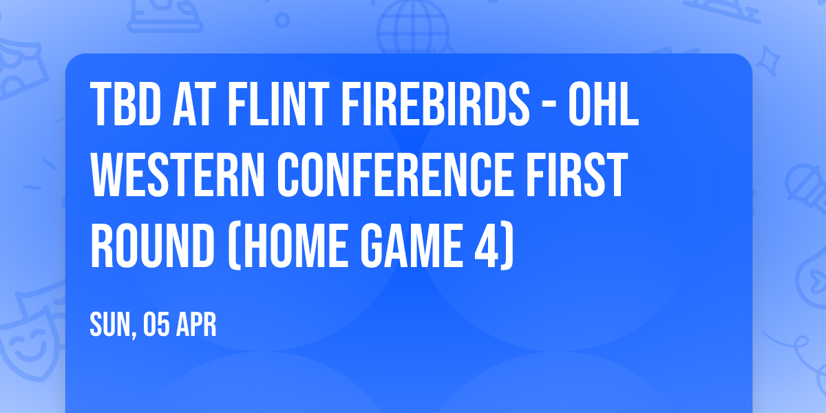 TBD at Flint Firebirds - OHL Western Conference First Round (Home Game 4)