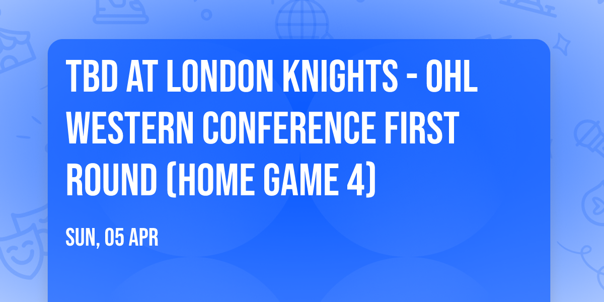 TBD at London Knights - OHL Western Conference First Round (Home Game 4)