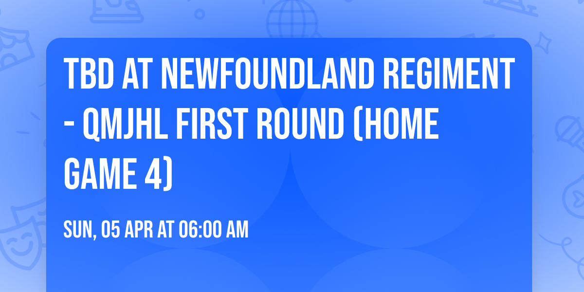 TBD at Newfoundland Regiment - QMJHL First Round (Home Game 4)
