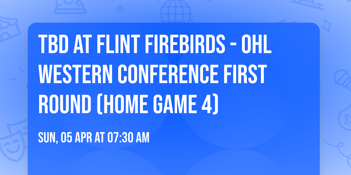 TBD at Flint Firebirds - OHL Western Conference First Round (Home Game 4)