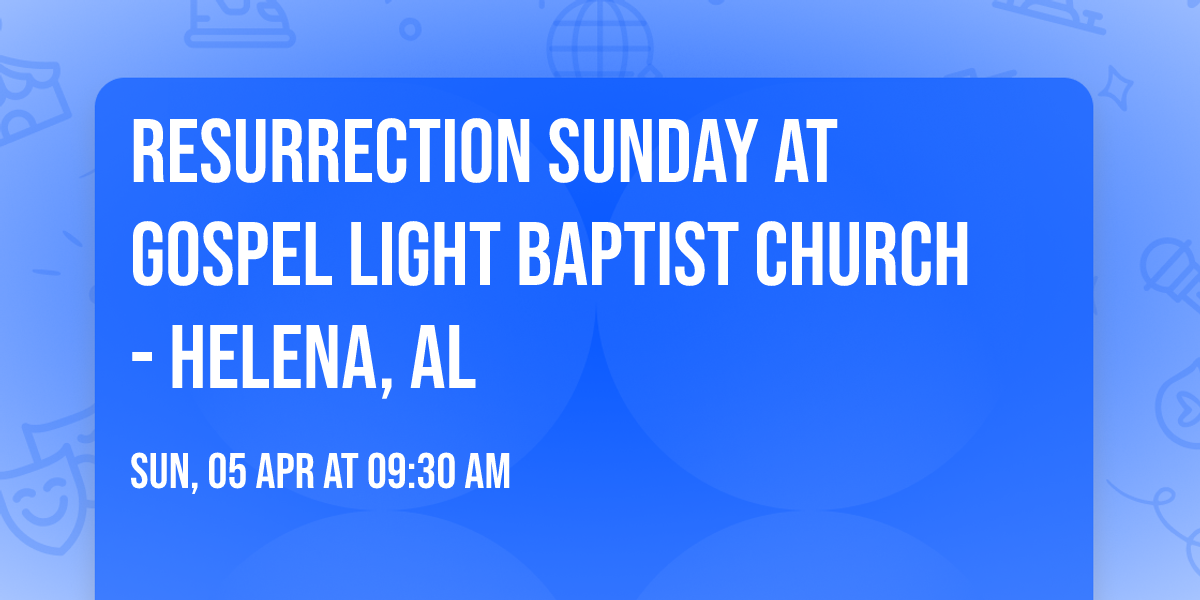 Resurrection Sunday at Gospel Light Baptist Church - Helena, AL