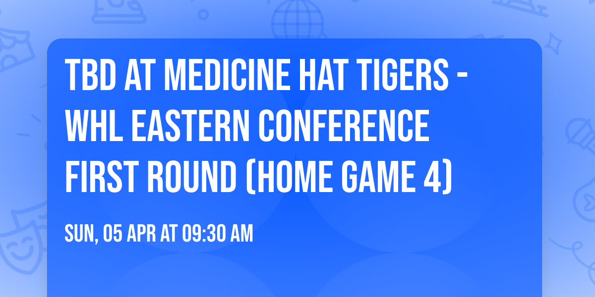 TBD at Medicine Hat Tigers - WHL Eastern Conference First Round (Home Game 4)