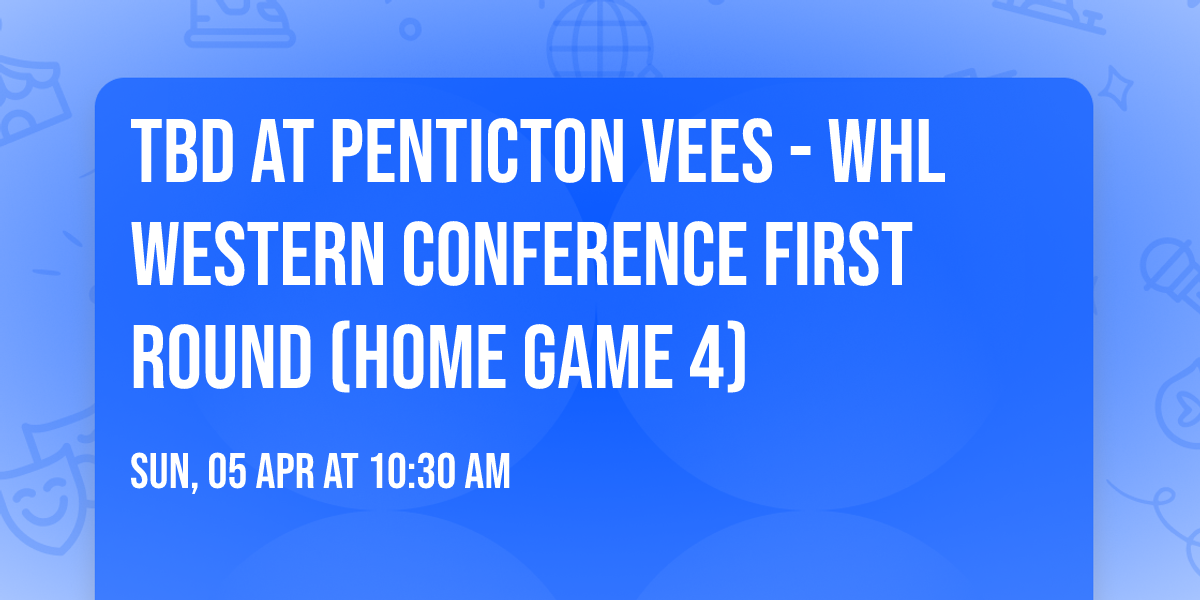TBD at Penticton Vees - WHL Western Conference First Round (Home Game 4)