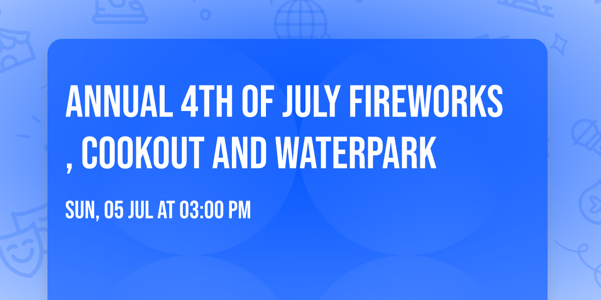 Annual 4th of July fireworks, cookout and Waterpark 