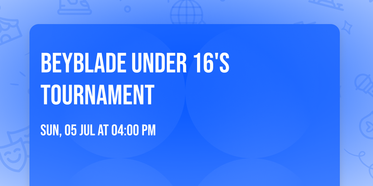 Beyblade Under 16's Tournament