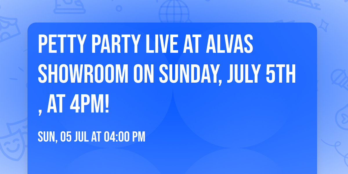 Petty Party Live at Alvas Showroom on Sunday, July 5th, at 4pm!