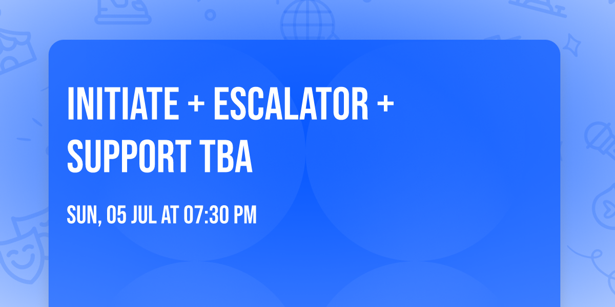 INITIATE + ESCALATOR + SUPPORT TBA 