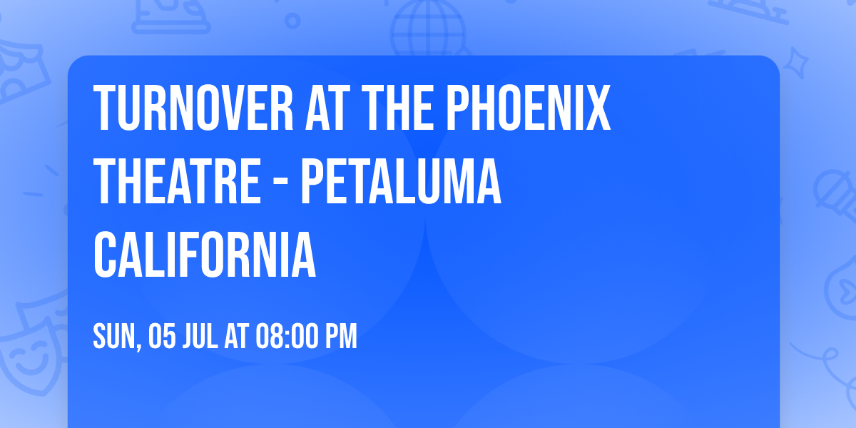 Turnover at The Phoenix Theatre - Petaluma California