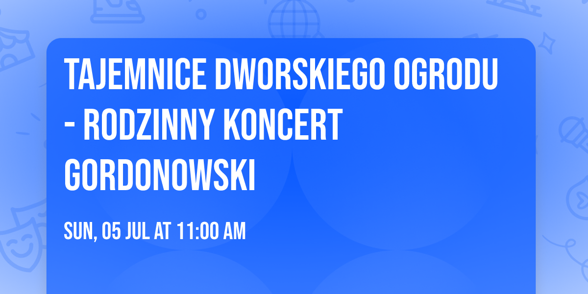 Tajemnice dworskiego ogrodu - Rodzinny koncert gordonowski 