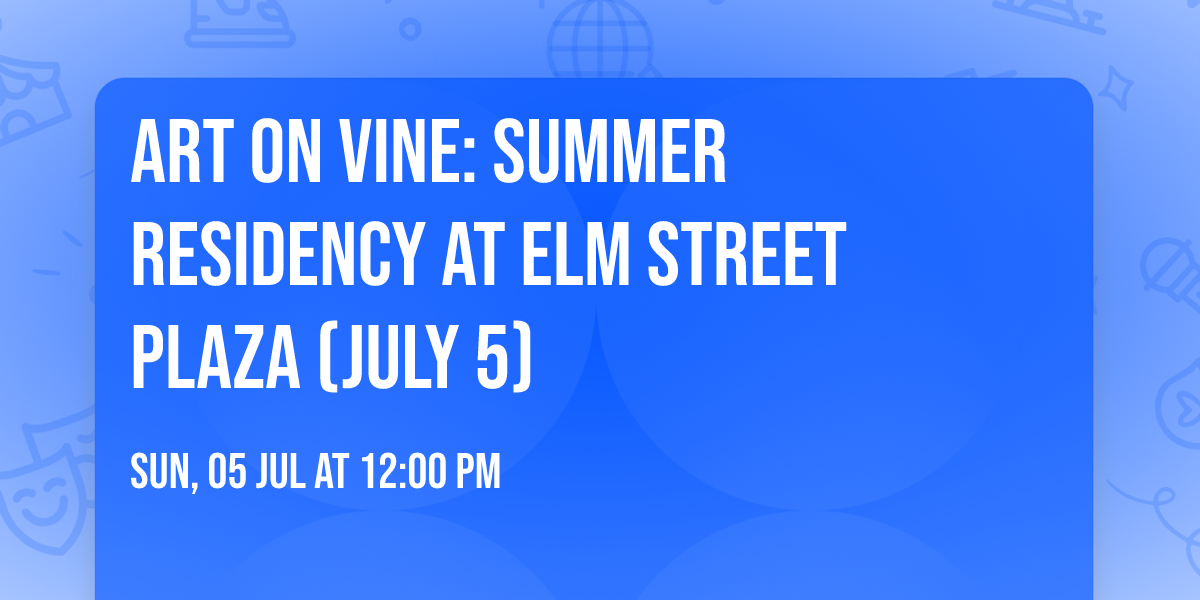 Art on Vine: Summer Residency at Elm Street Plaza (July 5)