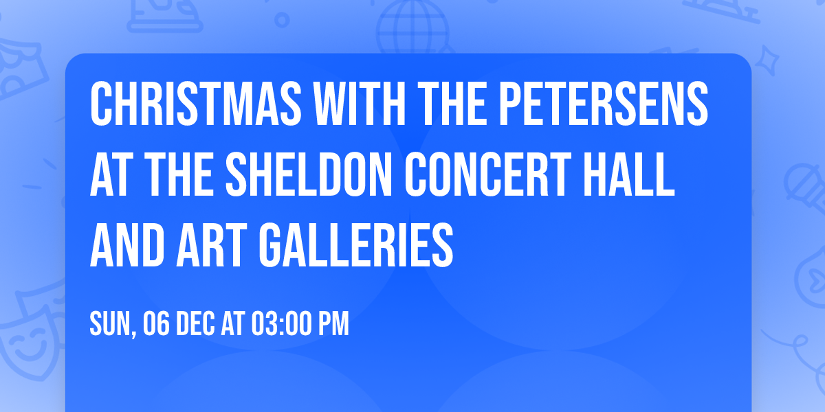 Christmas with The Petersens at The Sheldon Concert Hall and Art Galleries