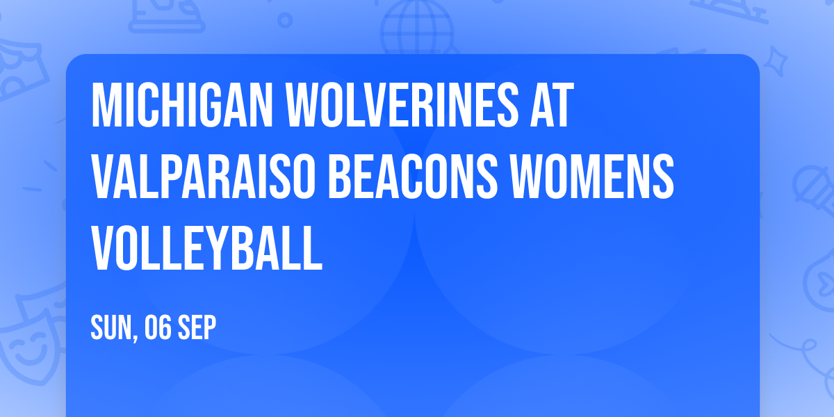 Michigan Wolverines at Valparaiso Beacons Womens Volleyball