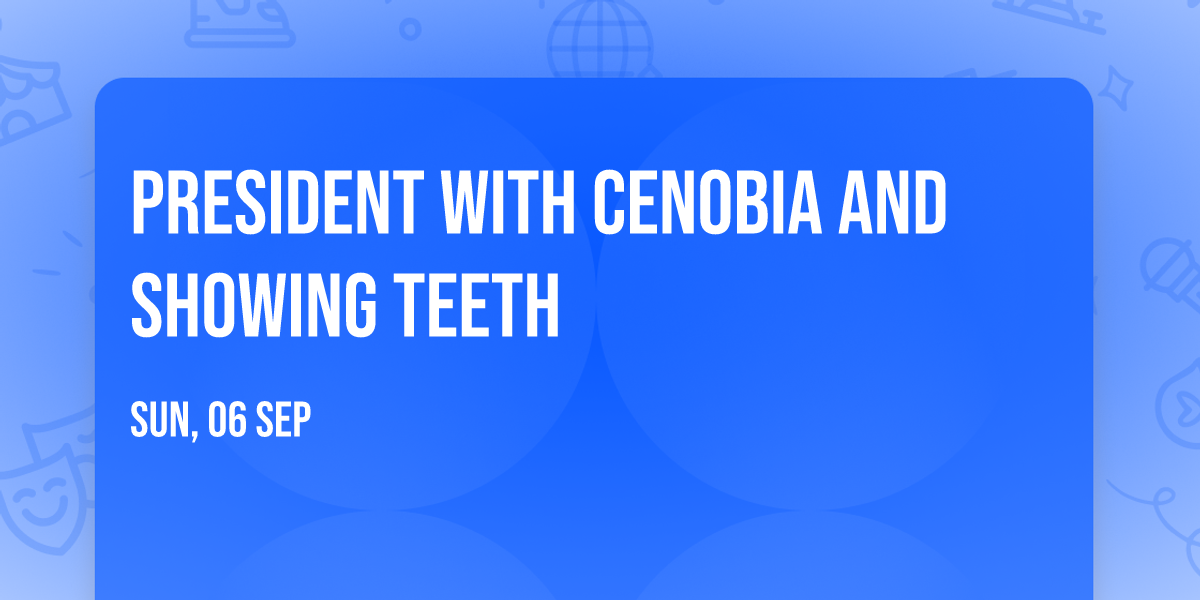 PRESIDENT with Cenobia and Showing Teeth