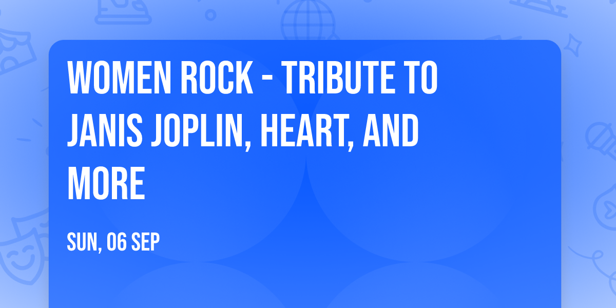 Women Rock - Tribute to Janis Joplin, Heart, and more