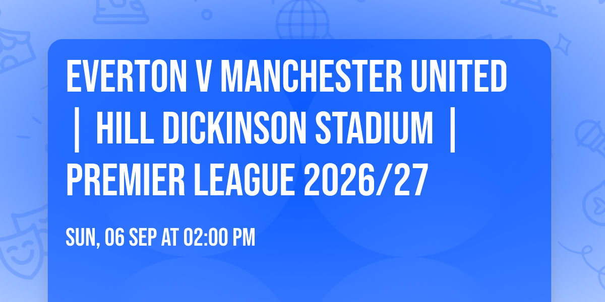 Everton v Manchester United | Hill Dickinson Stadium | Premier League 2026\/27