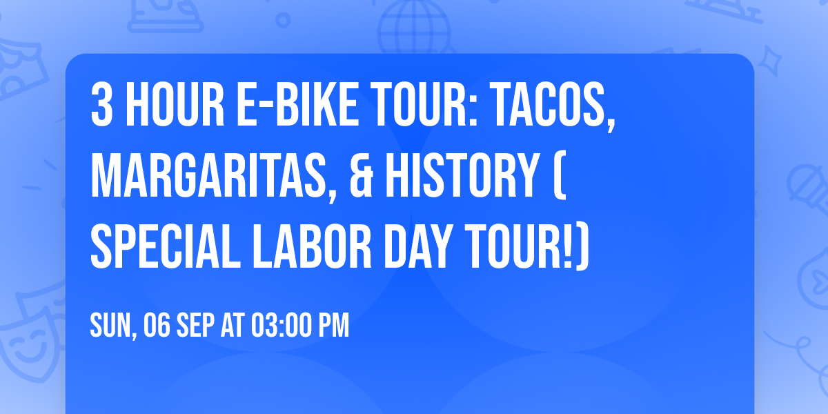 3 hour e-bike tour: Tacos, Margaritas, & History (Special Labor Day Tour!)