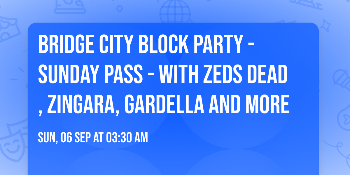 Bridge City Block Party - Sunday Pass - with Zeds Dead, Zingara, Gardella and more