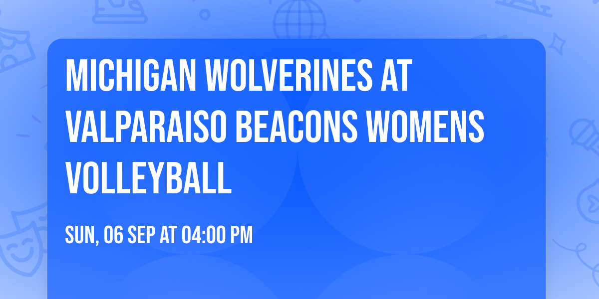 Michigan Wolverines at Valparaiso Beacons Womens Volleyball