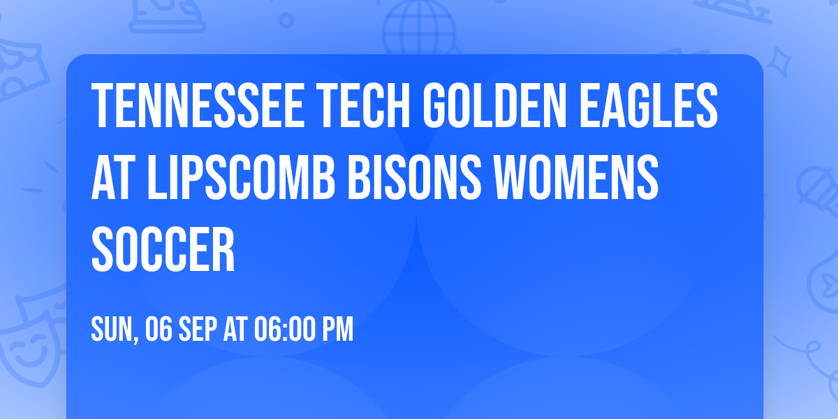 Tennessee Tech Golden Eagles at Lipscomb Bisons Womens Soccer