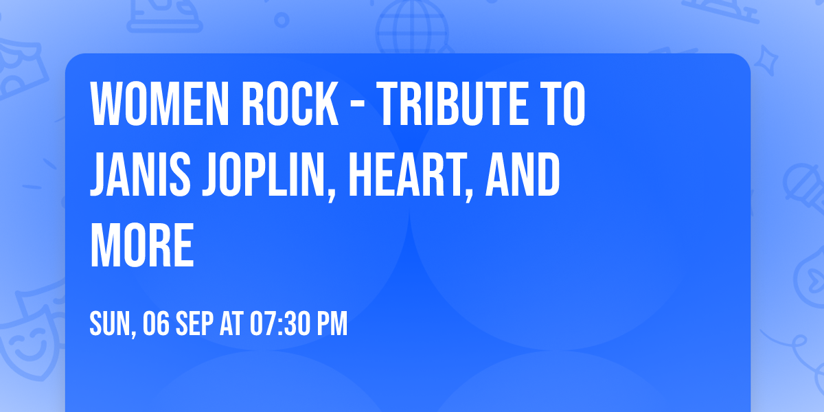 Women Rock - Tribute to Janis Joplin, Heart, and more