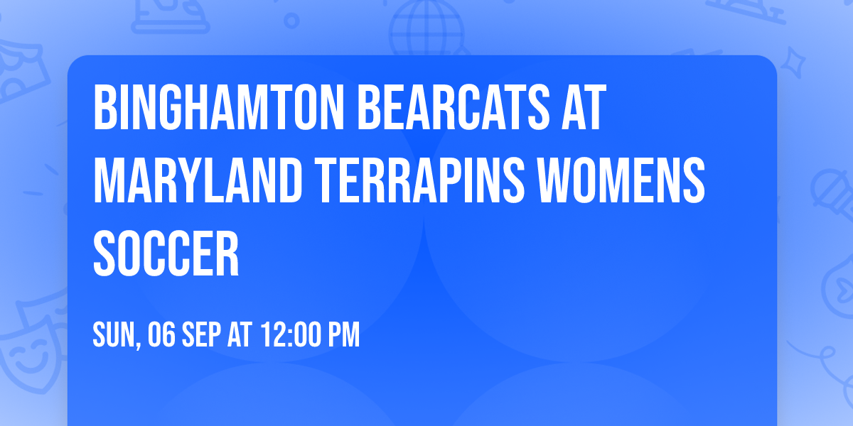 Binghamton Bearcats at Maryland Terrapins Womens Soccer