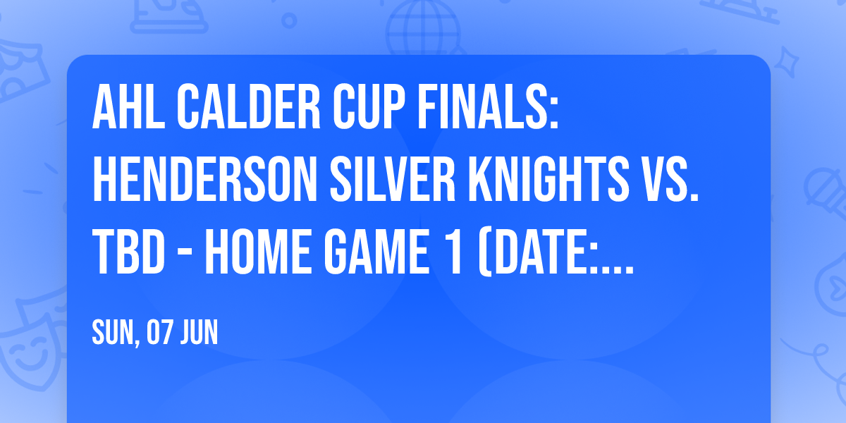 AHL Calder Cup Finals: Henderson Silver Knights vs. TBD - Home Game 1 (Date: TBD - If Necessary)