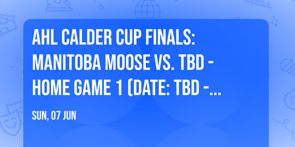 AHL Calder Cup Finals: Manitoba Moose vs. TBD - Home Game 1 (Date: TBD - If Necessary)