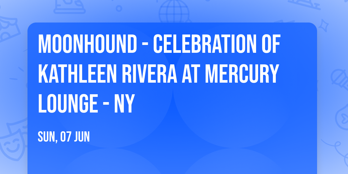Moonhound - Celebration of Kathleen Rivera at Mercury Lounge - NY