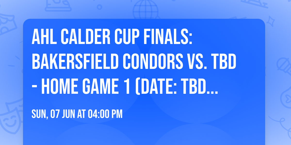 AHL Calder Cup Finals: Bakersfield Condors vs. TBD - Home Game 1 (Date: TBD - If Necessary)