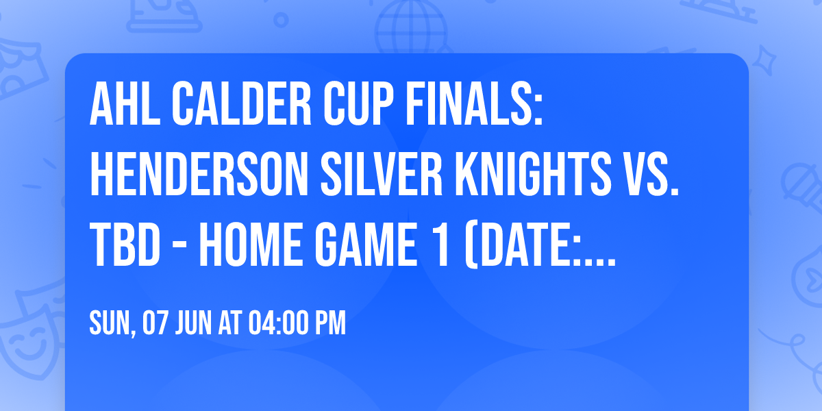 AHL Calder Cup Finals: Henderson Silver Knights vs. TBD - Home Game 1 (Date: TBD - If Necessary)