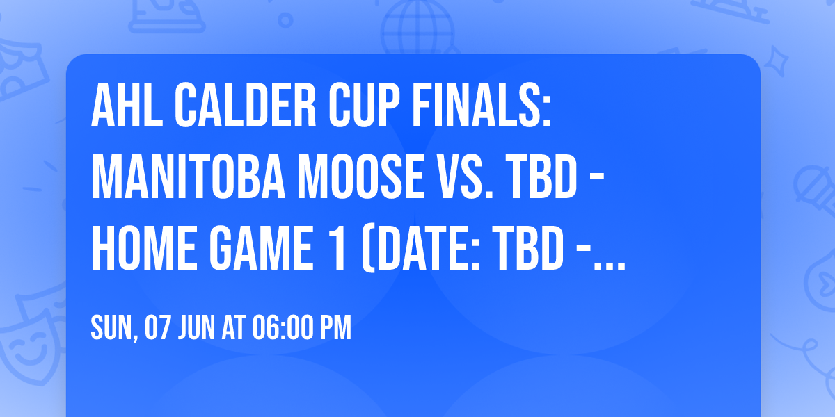 AHL Calder Cup Finals: Manitoba Moose vs. TBD - Home Game 1 (Date: TBD - If Necessary)