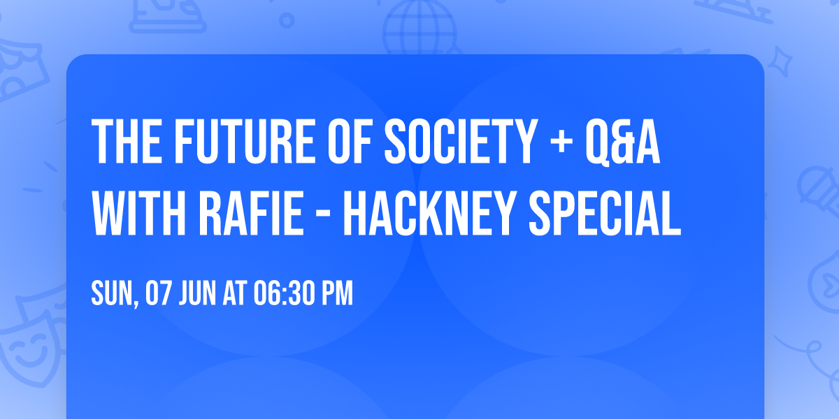 The Future Of Society + Q&A with Rafie - Hackney Special