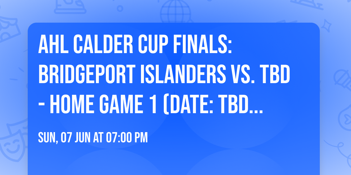 AHL Calder Cup Finals: Bridgeport Islanders vs. TBD - Home Game 1 (Date: TBD - If Necessary)