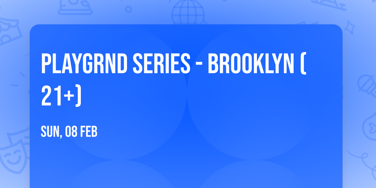 PLAYGRND SERIES - Brooklyn (21+)