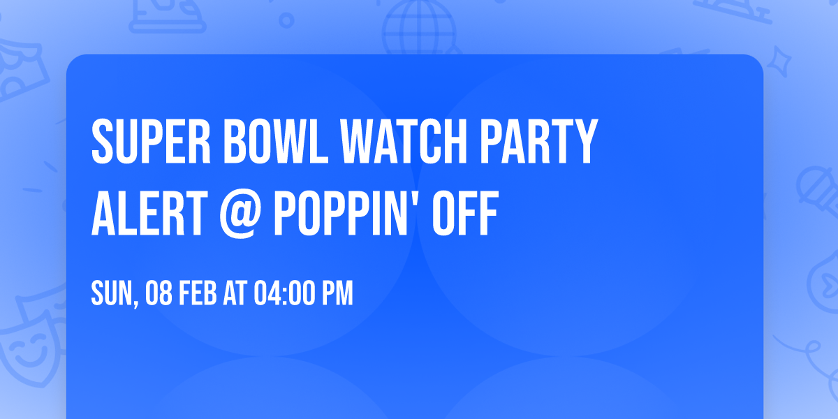 \ud83d\udd25 SUPER BOWL WATCH PARTY ALERT @ POPPIN' OFF \ud83d\udd25