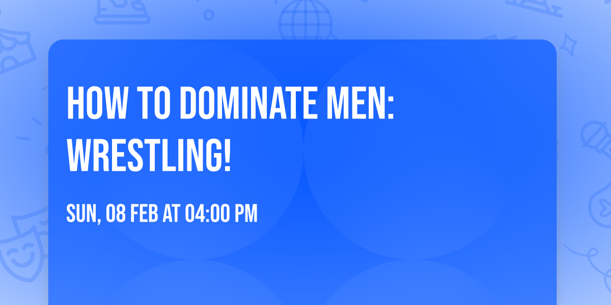 How to Dominate Men: WRESTLING!
