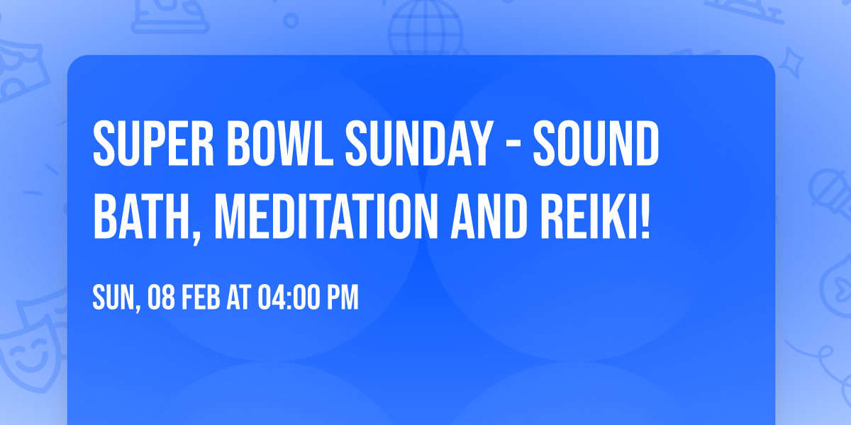 Super Bowl Sunday - Sound Bath, Meditation and Reiki!