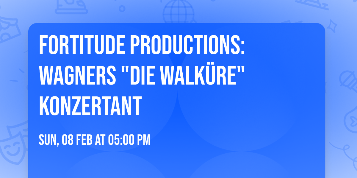 FORTITUDE PRODUCTIONS: Wagners "DIE WALK\u00dcRE" Konzertant