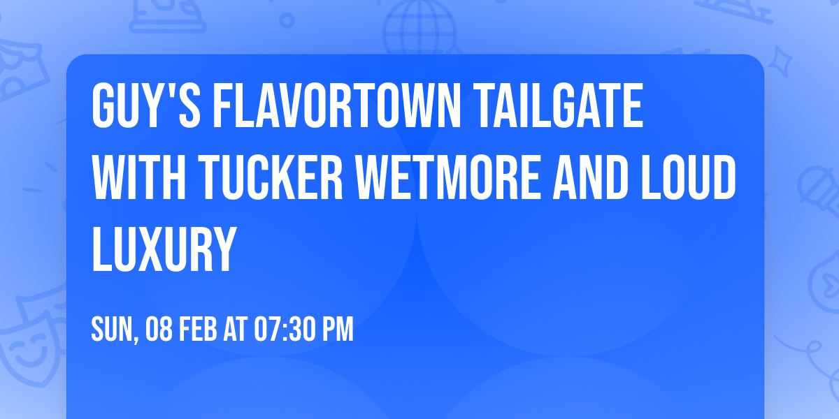 Guy's Flavortown Tailgate with Tucker Wetmore and Loud Luxury