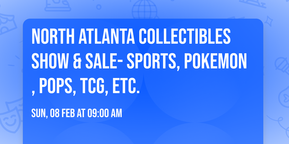 North Atlanta Collectibles Show & Sale- Sports, Pokemon, Pops, TCG, etc.